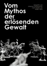Vom Mythos der erlösenden Gewalt Vom Mythos der erlösenden Gewalt